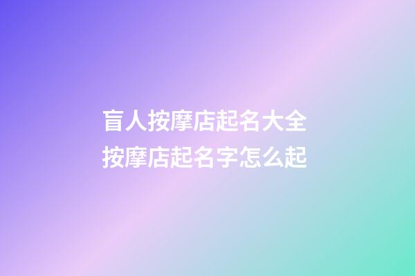 盲人按摩店起名大全 按摩店起名字怎么起-第1张-店铺起名-玄机派